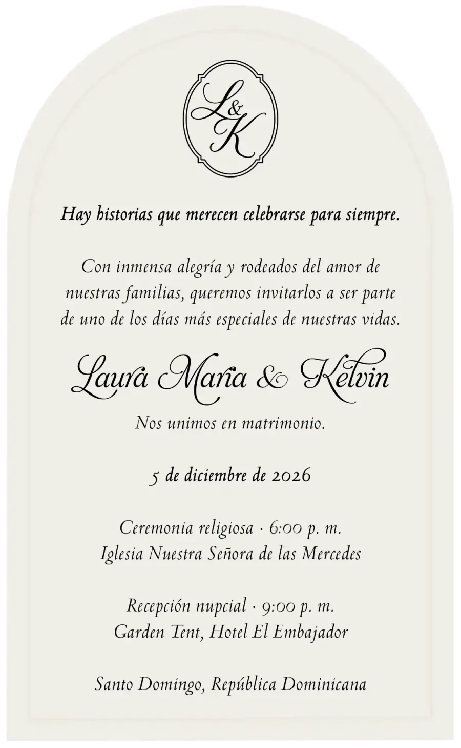 Hay historias que merecen celebrarse para siempre. Laura María & Kelvin. Nos unimos en matrimonio. 5 de diciembre de 2026. Ceremonia religiosa · 6:00 p. m., Iglesia Nuestra Señora de las Mercedes. Recepción nupcial · 9:00 p. m., Garden Tent, Hotel El Embajador. Santo Domingo, República Dominicana.